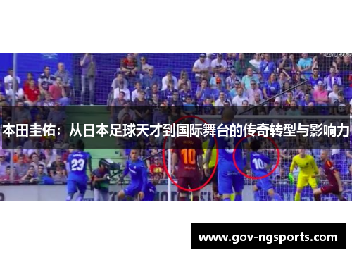 本田圭佑：从日本足球天才到国际舞台的传奇转型与影响力