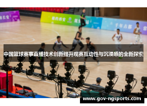 中国篮球赛事直播技术创新提升观赛互动性与沉浸感的全新探索