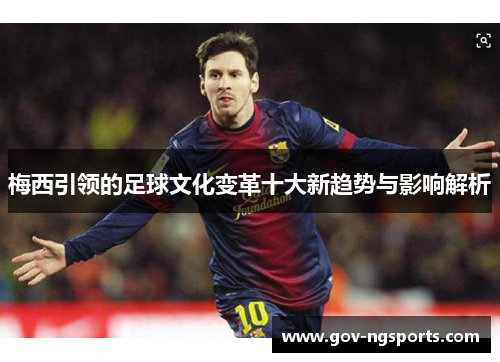 梅西引领的足球文化变革十大新趋势与影响解析