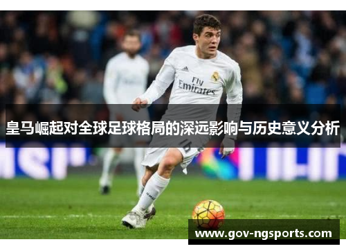 皇马崛起对全球足球格局的深远影响与历史意义分析