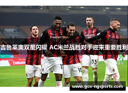 吉鲁莱奥双星闪耀 AC米兰战胜对手迎来重要胜利