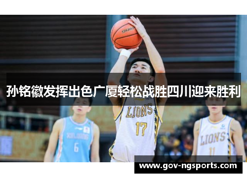 孙铭徽发挥出色广厦轻松战胜四川迎来胜利