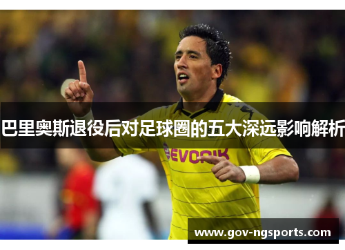 巴里奥斯退役后对足球圈的五大深远影响解析