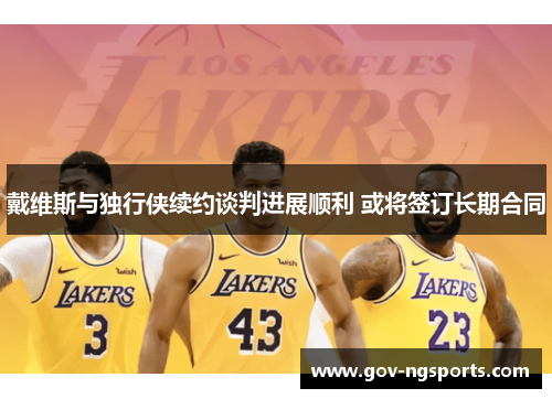 戴维斯与独行侠续约谈判进展顺利 或将签订长期合同
