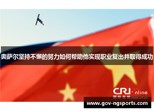 奥萨尔坚持不懈的努力如何帮助他实现职业复出并取得成功
